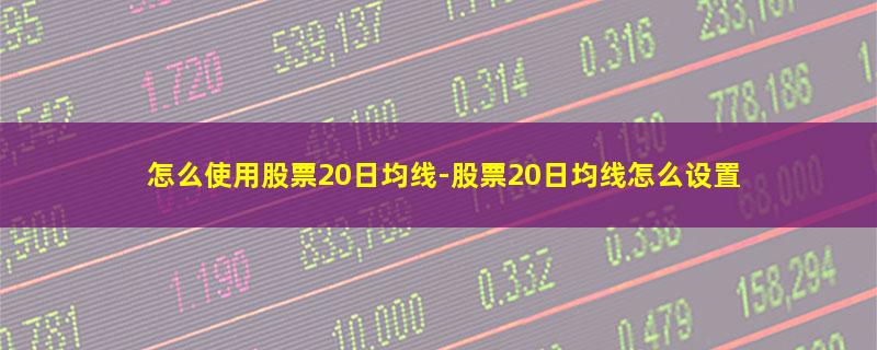 怎么使用股票20日均线.jpg