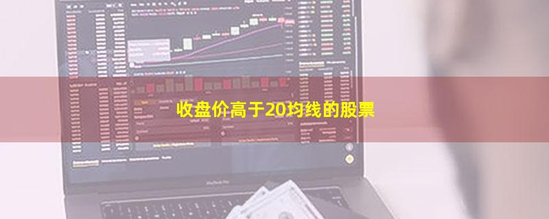 收盘价高于20均线的股票