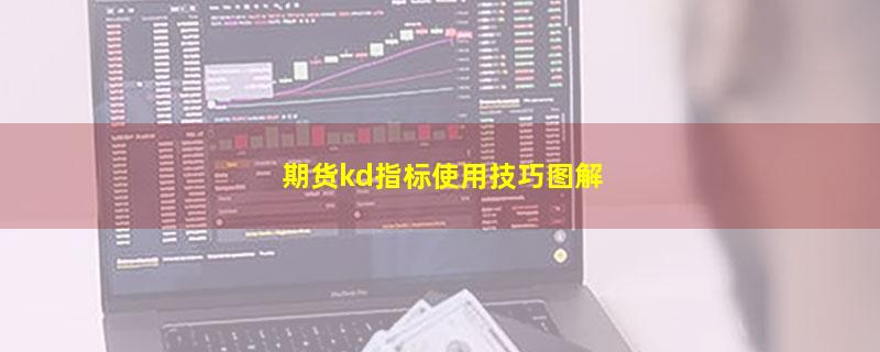 期货kd指标使用技巧图解