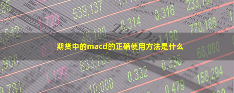 期货中的macd的正确使用方法是什么