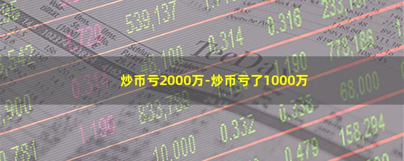 炒币亏2000万.jpg