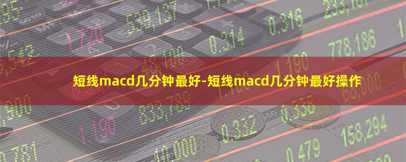 短线macd几分钟最好.jpg