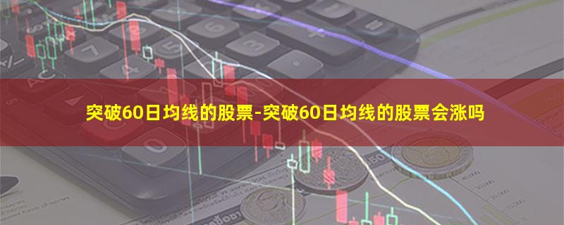 突破60日均线的股票.jpg