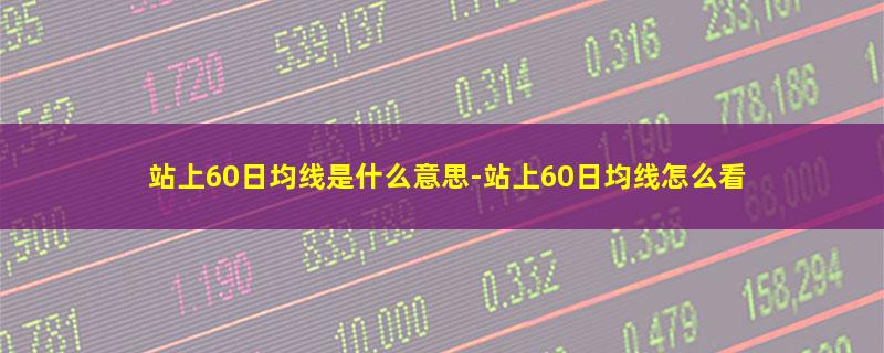 站上60日均线是什么意思.jpg