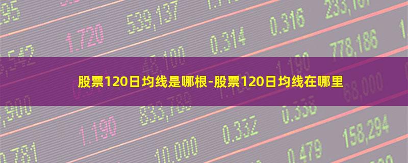 股票120日均线是哪根.jpg