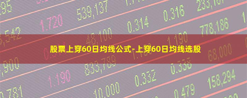 股票上穿60日均线公式.jpg