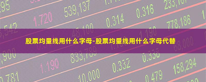 股票均量线用什么字母.jpg