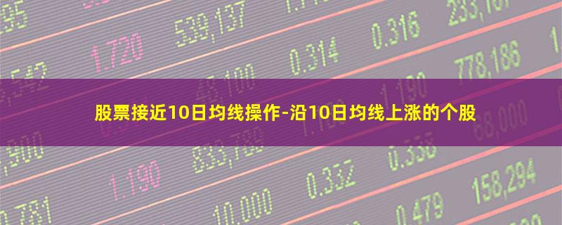 股票接近10日均线操作.jpg