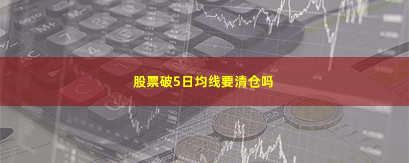 股票破5日均线要清仓吗