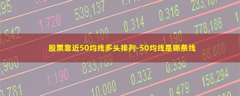 股票靠近50均线多头排列.jpg