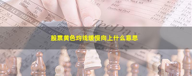 股票黄色均线缓慢向上什么意思