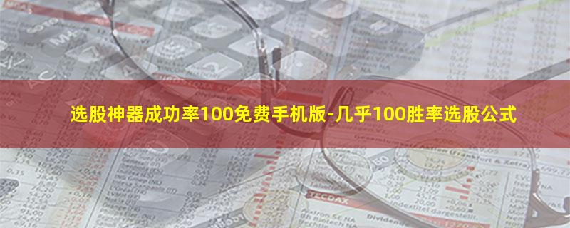 选股神器成功率100免费手机版.jpg